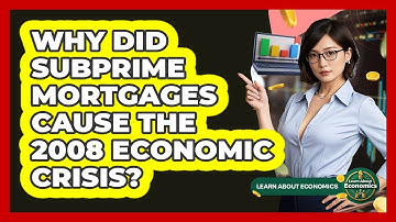 Why Did Subprime Mortgages Cause The 2008 Economic Crisis? - Learn About Economics