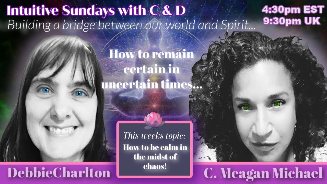 Intuitive Sundays w/ C & D - How to Remain Calm in the Midst of Chaos!
