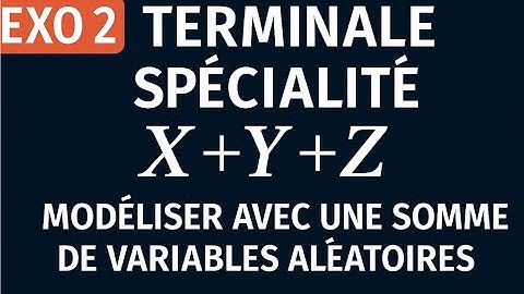 Terminale, Exercice 2 : Modéliser avec une somme de variables aléatoires