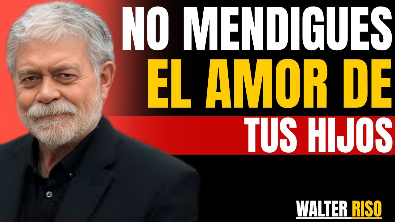 NO MENDIGUES EL AMOR DE TUS HIJOS / 14 RECOMENDACIONES Y QUE HACER _ WALTER RISO.