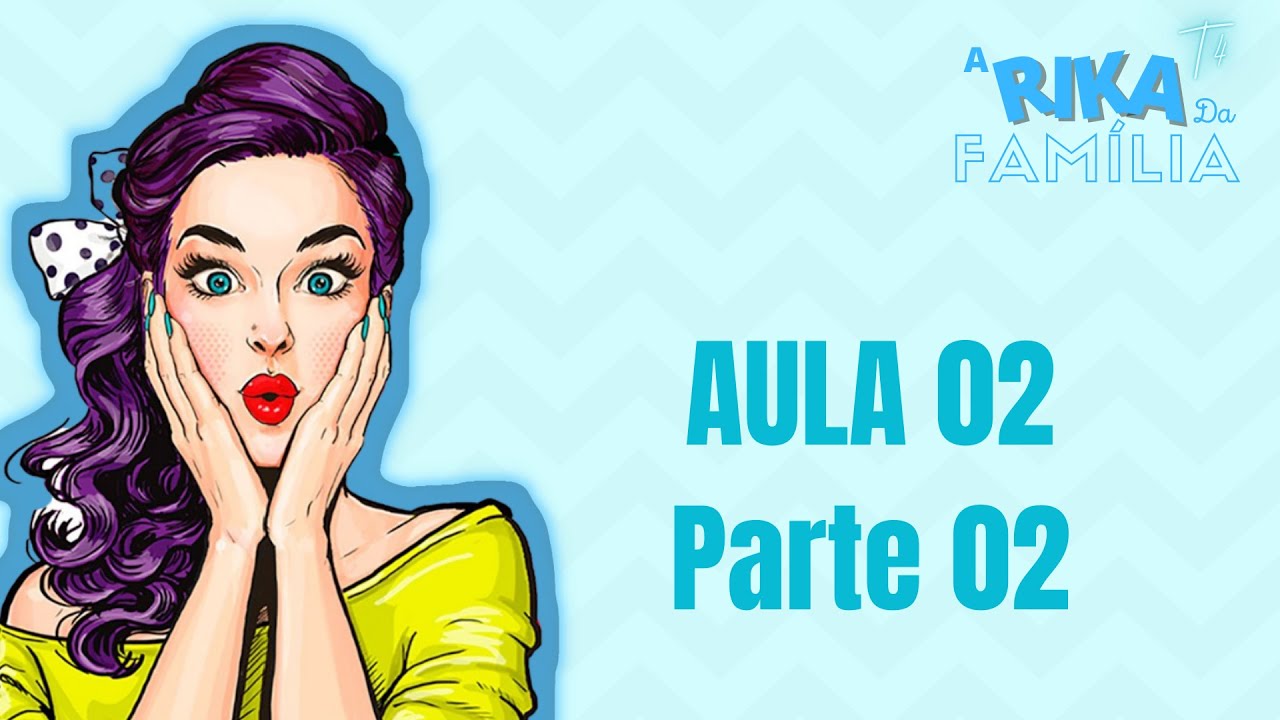 Rika da Família   Aula 02   Parte 2