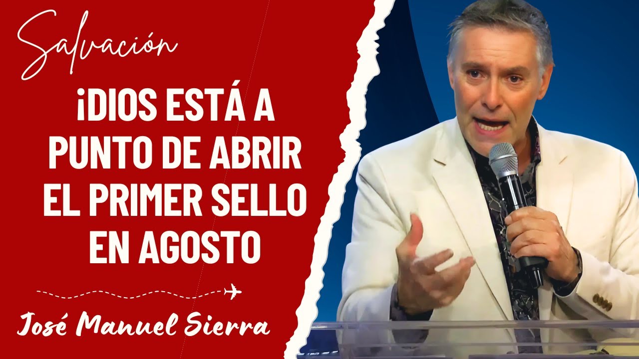 José Manuel Sierra Predicas - ¡Dios Está a Punto de Abrir el Primer Sello en Agosto
