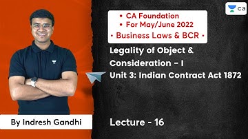 L16: Legality of Object & Consideration - I | Unit 3 : Indian Contract Act 1872 | CA Foundation Law