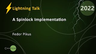 Lightning Talk: A Spinlock Implementation - Fedor Pikus - CppNow 2022