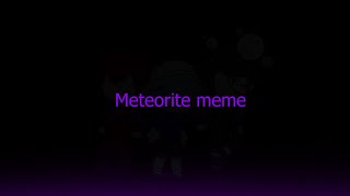 Meteorite meme || FT- My friend || {FLASH WARNING} -Gacha  Meme animation