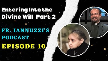 Fr. Iannuzzi Podcast Ep: 10- Entering Into the Divine Will Part 2- Luisa Piccarreta (4-28-18)