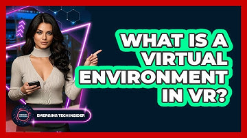 What Is A Virtual Environment In VR? - Emerging Tech Insider