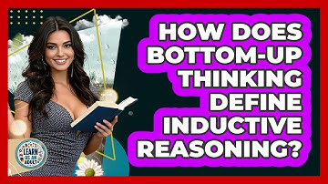 How Does Bottom-up Thinking Define Inductive Reasoning? - Learn As An Adult
