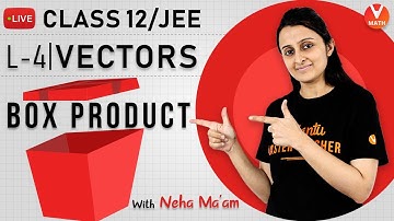 Vectors -L4 | Scalar Triple Product / Box Product | CBSE Class 12 Maths | JEE Mains & Advanced
