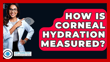 How Is Corneal Hydration Measured? - Optometry Knowledge Base