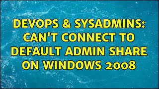 DevOps & SysAdmins: Can't connect to default admin share on Windows 2008 (4 Solutions!!)