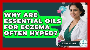 Why Are Essential Oils For Eczema Often Hyped? - Eczema Help Hub