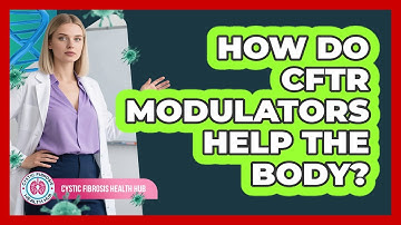 How Do CFTR Modulators Help The Body?
