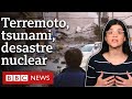 Fukushima: o dia em que o Japão sofreu um triplo desastre | 21 notícias que marcaram o século 21