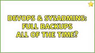 DevOps & SysAdmins: Full backups all of the time? (2 Solutions!!) Wealth