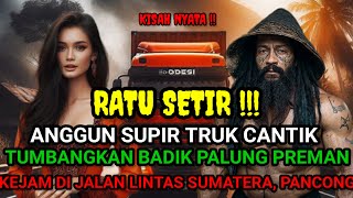 KISAH NYATA ❗ ANGGUN SUPIR TRUK LEMBAYUNG TUMBANGKAN BADIK PALUNG DI JALAN LINTAS SUMATERA, PANCONG