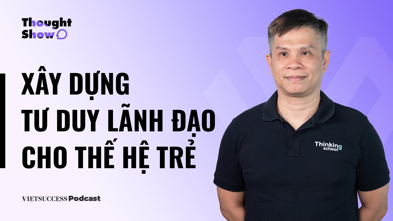 Outline Video Thought Show SS2 #12|Xây dựng tư duy lãnh đạo cho thế hệ trẻ|Vũ Thế Dũng-CEO/Founder Thinking School