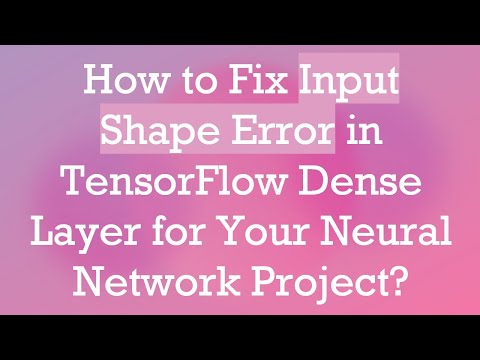How to Fix Input Shape Error in TensorFlow Dense Layer for Your Neural Network Project?