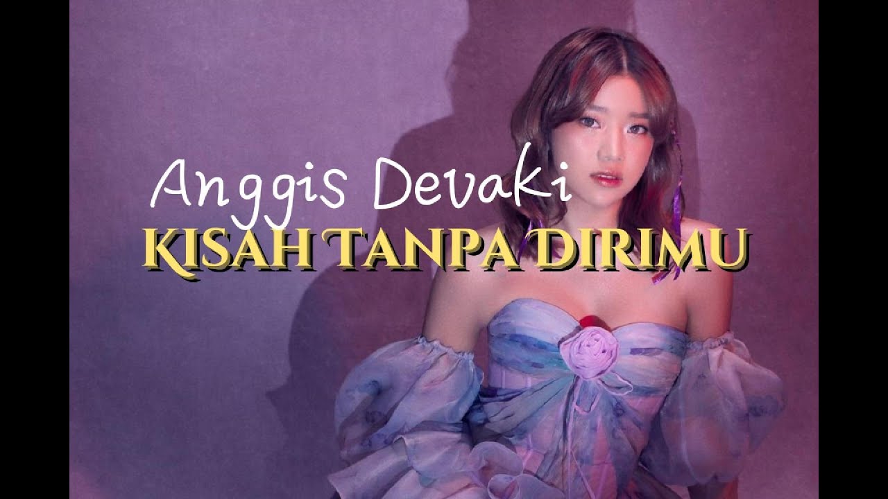 ANGGIS DEVAKI | KISAHTANPA DIRIMU | LIRIK LAGU | - YouTube
