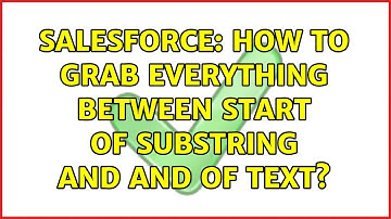 Salesforce: How to grab everything between start of substring and and of text?