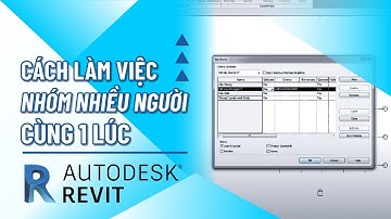 Cách Làm Việc Nhóm Nhiều Người Cùng 1 Lúc Trong Phần Mềm Revit