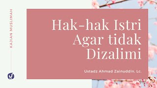 Hak-hak Istri Agar Tidak Dizalimi - Ustadz Ahmad Zainuddin, Lc. - Kajian Muslimah