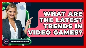 What Are The Latest Trends In Video Games? - Emerging Tech Insider