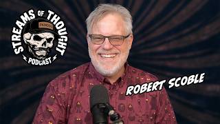 AI, Augmented Reality, and the Future of Humanity with Robert Scoble   - Streams Of Thought #006