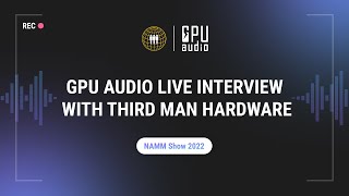 GPU AUDIO Live Interview With Third Man Hardware At The NAMM Show 2022