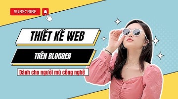 Hướng dẫn thiết kế  Website trên blogger dành cho người mù công nghệ