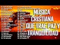 MÚSICA CRISTIANA QUE TRAE PAZ Y TRANQUILIDAD 2021 - GRANDES ÉXITOS DE ALABANZA Y ADORIACÓN 2021