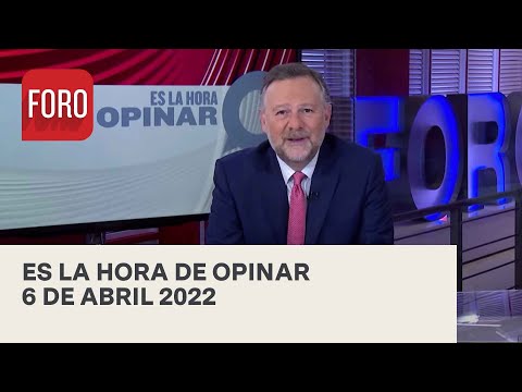 Es La Hora de Opinar - 6 de abril 2022