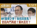 KMT黨揆之爭！朱招兵買馬？宮廷內鬥再起？黨內互打？ 【台灣向前行】2020.07.13(下)