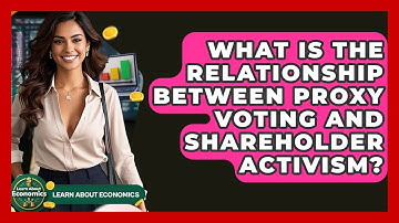 What Is The Relationship Between Proxy Voting And Shareholder Activism? - Learn About Economics