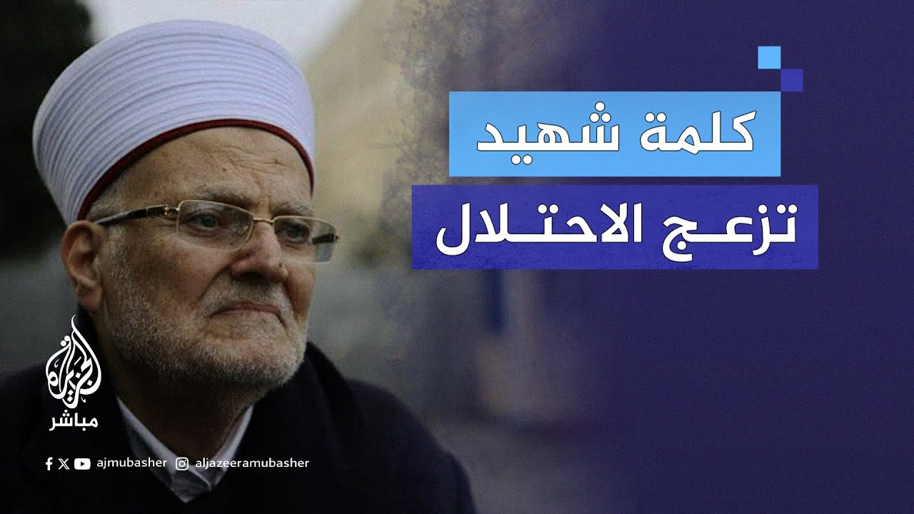 الشيخ عكرمة صبري للجزيرة مباشر: سلطات الاحتلال رفضت استخدام كلمة "شـهـ.ـيـد"