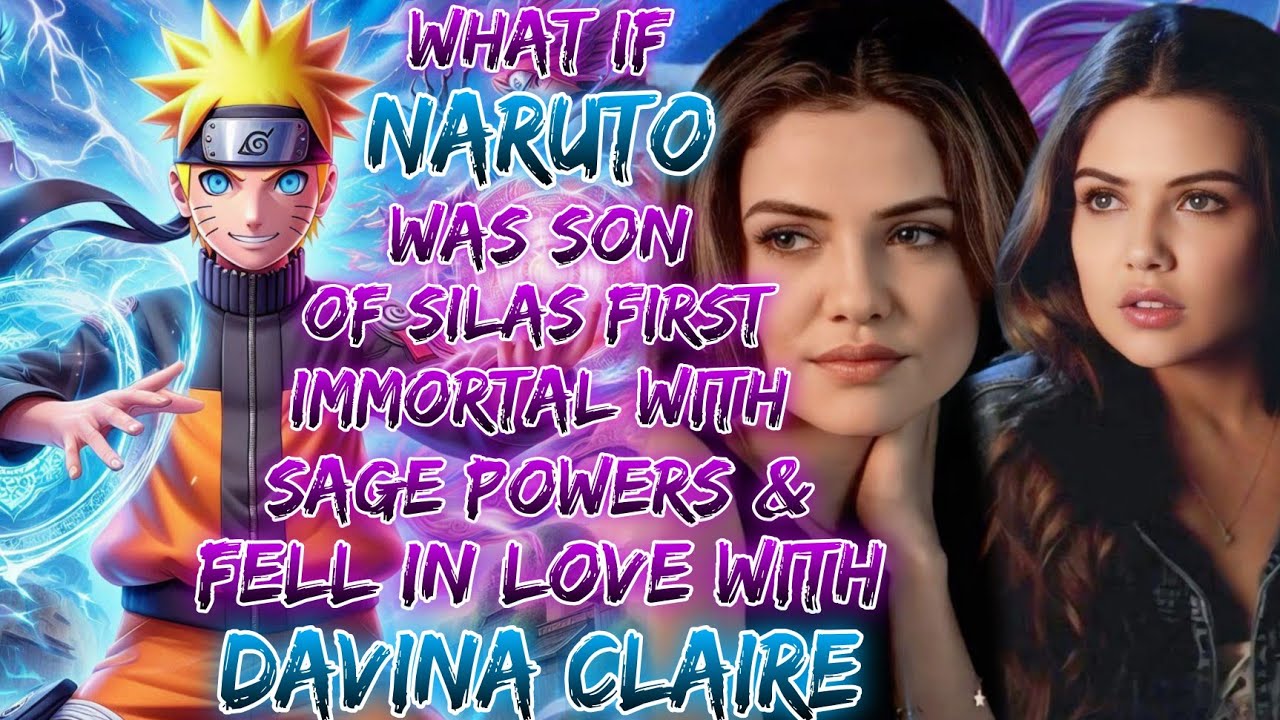 What If Naruto Was Son Of Silas First Immortal With Sage Powers & Fell In Love With Davina Claire?