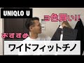【Uniqlo U！】3色買い！おすすめのワイドフィットチノ購入 ^ ^ コーデ動画あり！