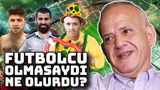 Ahmet Çakar'a sorduk: ''Futbolcu Olmasaydı Ne Olurdu?''