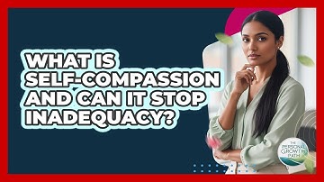 What Is Self-compassion And Can It Stop Inadequacy? - The Personal Growth Path