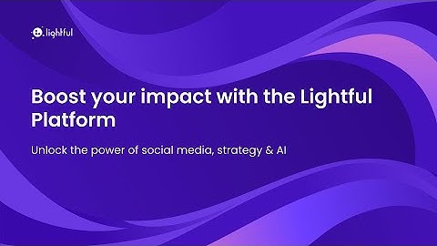 Boost your impact with the Lightful Platform: unlock the power of social media, strategy & AI