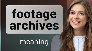 Understanding "Footage Archives": A Guide to English Language Learners