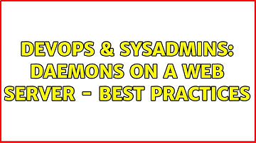 DevOps & SysAdmins: Daemons on a web server - best practices (3 Solutions!!)