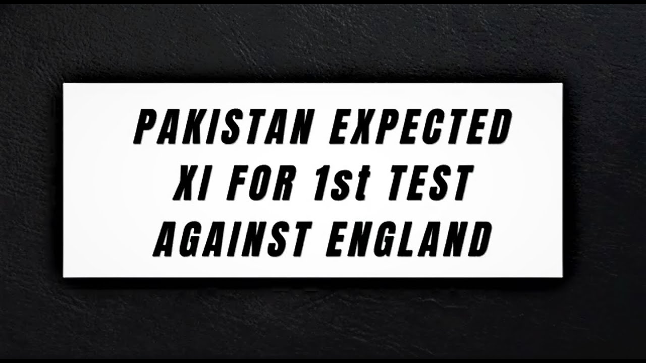 Pakistan Expected XI For 1st Test Against England