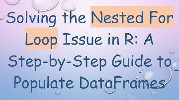 Solving the Nested For Loop Issue in R: A Step-by-Step Guide to Populate DataFrames