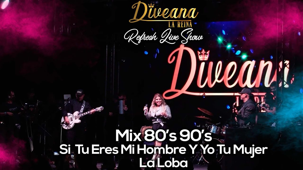 Diveana Refresh Live Show - Mix 80´s 90´s (Si Tu Eres Mi Hombre y yo Tu Mujer - La Loba)