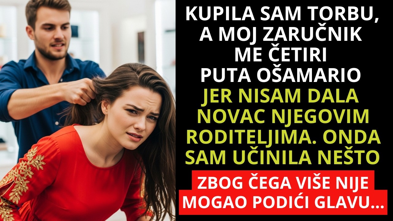 Kupih torbu; zaručnik me ošamario četiri puta - nisam dala novac njegovima, ali zažalio je