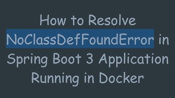 How to Resolve NoClassDefFoundError in Spring Boot 3 Application Running in Docker