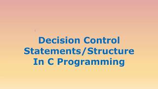 Decision Control Statement /Structure in C programming....