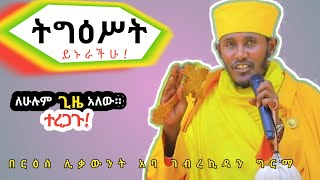 ተረጋጉ!| ትግዕሥተኛ የሚያደርገን እጅግ ድንቅ ስብከት በርእሰ ሊቃውንት አባ ገብረኪዳን|Aba Gebrekidan Girma sibket  #ትግዕሥት