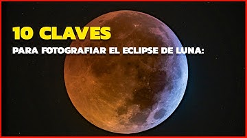 🌕✨ 10 claves para fotografiar un eclipse de Luna como un profesional